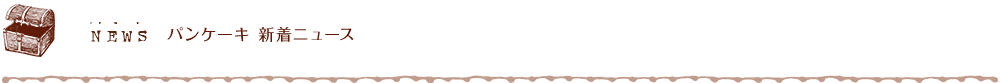NEWS パンケーキ 新着ニュース